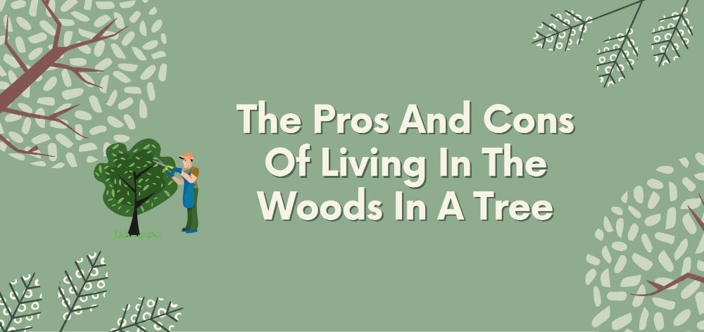 The Pros And Cons of Living in the Woods in a Tree 1 the pros and cons of living in the woods in a tree